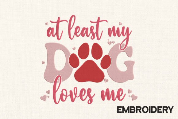 At Least My Dog Loves Me Embroidery